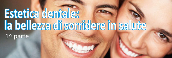 Estetica dentale – parte 1^ La bocca ed il sorriso trasmettono sensazioni di bellezza, salute, ordine, pulizia, integrità e cura